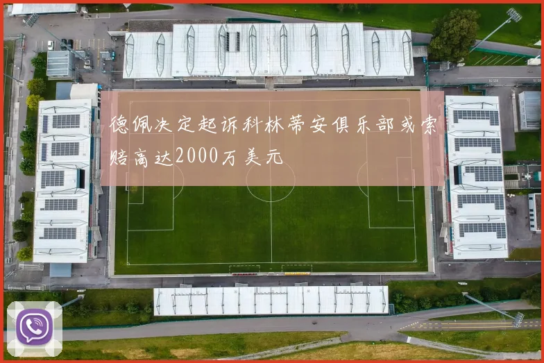 德佩决定起诉科林蒂安俱乐部或索赔高达2000万美元
